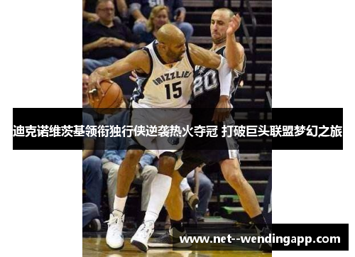 迪克诺维茨基领衔独行侠逆袭热火夺冠 打破巨头联盟梦幻之旅