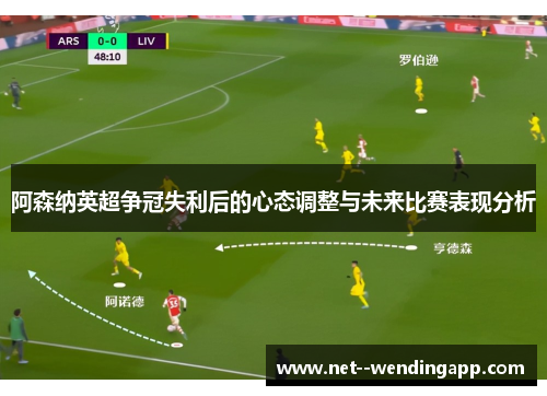 阿森纳英超争冠失利后的心态调整与未来比赛表现分析