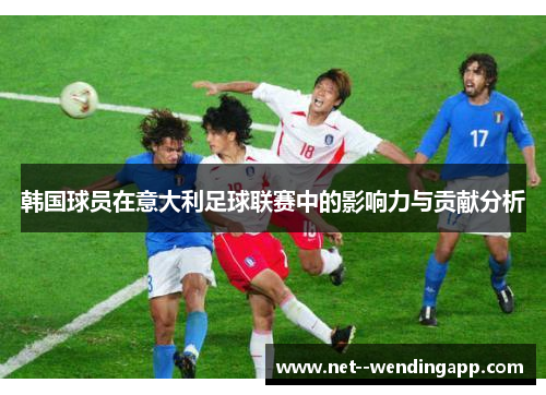 韩国球员在意大利足球联赛中的影响力与贡献分析