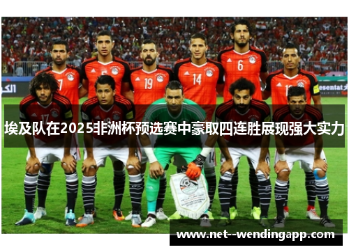 埃及队在2025非洲杯预选赛中豪取四连胜展现强大实力