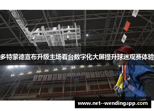 多特蒙德宣布升级主场看台数字化大屏提升球迷观赛体验 多特蒙德宣布升级主场看台数字化大屏提升球迷观赛体验