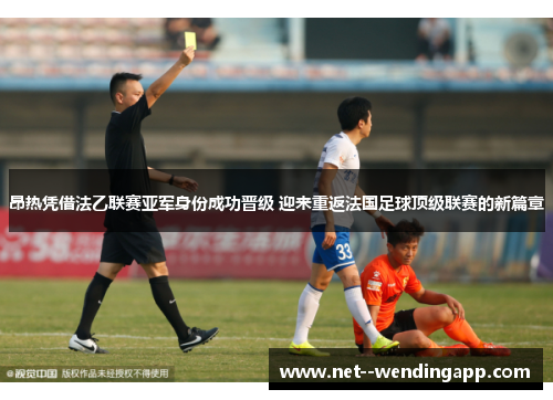 昂热凭借法乙联赛亚军身份成功晋级 迎来重返法国足球顶级联赛的新篇章