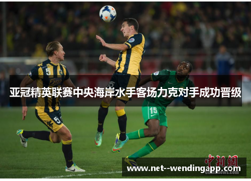 亚冠精英联赛中央海岸水手客场力克对手成功晋级