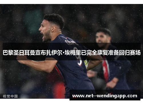 巴黎圣日耳曼宣布扎伊尔·埃梅里已完全康复准备回归赛场