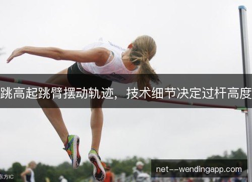 跳高起跳臂摆动轨迹，技术细节决定过杆高度