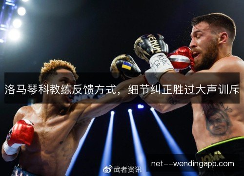 洛马琴科教练反馈方式，细节纠正胜过大声训斥